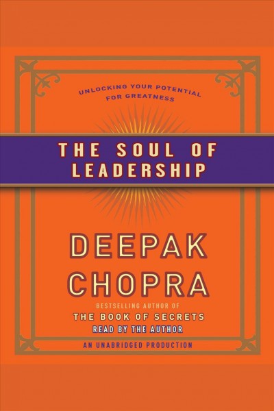 The soul of leadership [electronic resource] : unlocking your potential for greatness / Deepak Chopra.
