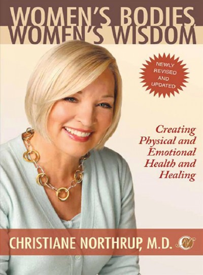 Women's bodies, women's wisdom [electronic resource] : creating physical and emotional health and healing / Christiane Northrup.