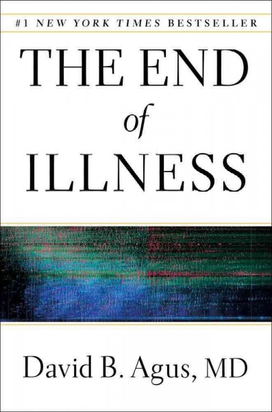 The end of illness / David Agus ; with Kristin Loberg.