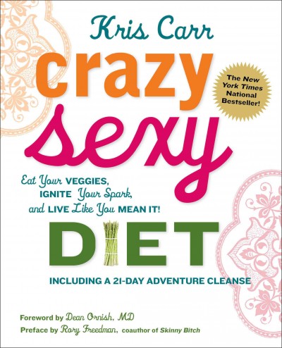 Crazy sexy diet : eat your veggies, ignite your spark, and live like you mean it! / Kris Carr.