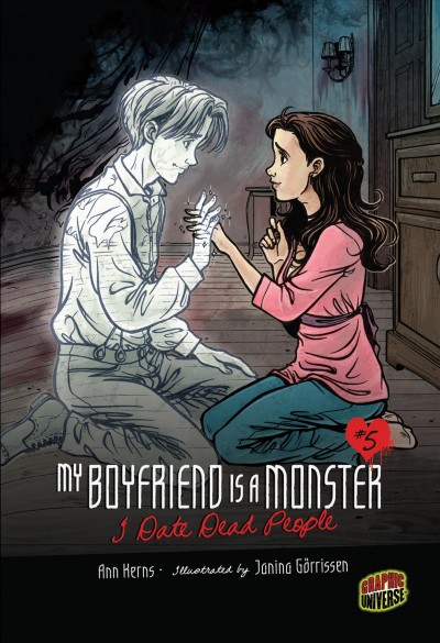 My boyfriend is a monster. #5, I date dead people : Or My boyfriend is so transparent, or My so-called afterlife, or Your memory still haunts me, or Soul mates, or I love Boo / [story by] Ann Kerns ; illustrated by Janina Görrissen ; [with additional inks by Marc Rueda ; lettering and cover coloring by Eldon Cowgur].