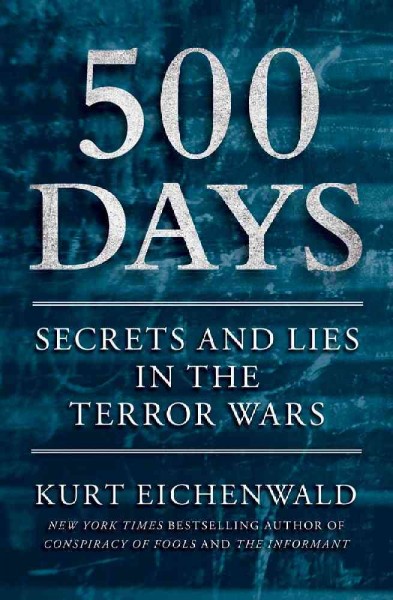 500 days : secrets and lies in the terror wars / Kurt Eichenwald.