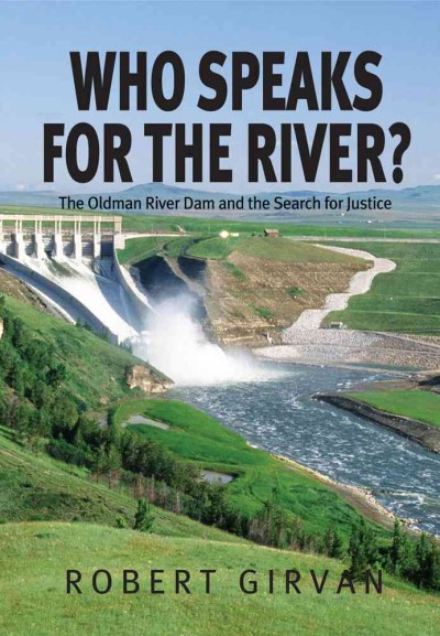 Who speaks for the river? : Oldman River Dam and the search for justice / Robert Girvan.