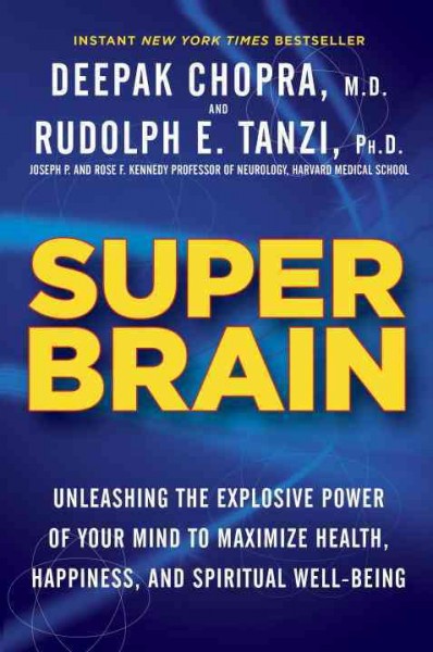 Super brain : unleashing the explosive power of your mind to maximize health, happiness, and spiritual well-being / Deepak Chopra and Rudolph E. Tanzi. 