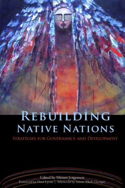 Rebuilding Native nations : strategies for governance and development / edited by Miriam Jorgensen ; foreword by Oren Lyons ; afterword by Satsan (Herb George).