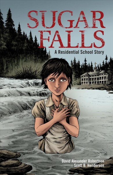 Sugar Falls : a residential school story / David Alexander Robertson, Scott B. Henderson.