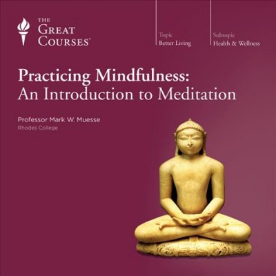 Practicing mindfulness [videorecording] : an introduction to meditation / [taught by] Mark W. Muesse.