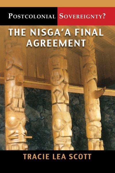 Postcolonial sovereignty? : the Nisga'a final agreement / Tracie Lea Scott.
