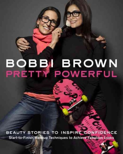 Bobbi Brown pretty powerful : beauty stories to inspire confidence start-to-finish makeup techniques to achieve fabulous looks / by Bobbi Brown with Sara Bliss.
