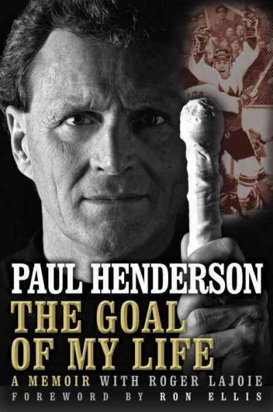 The goal of my life : a memoir / Paul Henderson with Roger Lajoie ; foreword by Ron Ellis.