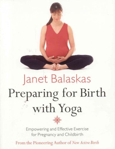 Preparing for birth with yoga : [empowering and effective exercise for pregnancy and childbirth] / Janet Balaskas.