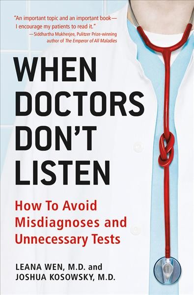 When doctors don't listen : how to avoid misdiagnoses and unnecessary tests / Leana Wen and Joshua Kosowsky.