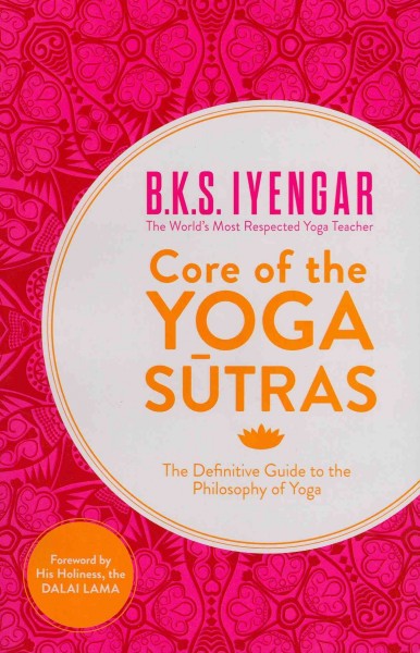 Core of the yoga sūtras : the definitive guide to the philosophy of yoga / B.K.S. Iyengar.