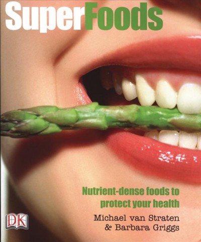 Superfoods [electronic resource] : nutrient-dense foods to protect your health / Michael Van Straten and Barbara Griggs.