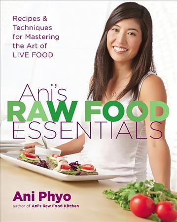 Ani's raw food essentials [electronic resource] : recipes and techniques for mastering the art of live food / Ani Phyo.