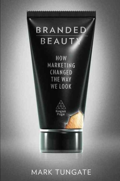 Branded beauty [electronic resource] : how marketing changed the way we look / Mark Tungate.
