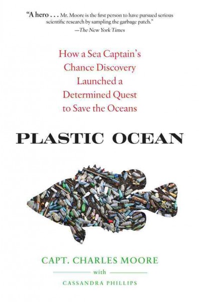 Plastic ocean [electronic resource] : how a sea captain's chance discovery launched a determined quest to save the oceans / Capt. Charles Moore with Cassandra Phillips.