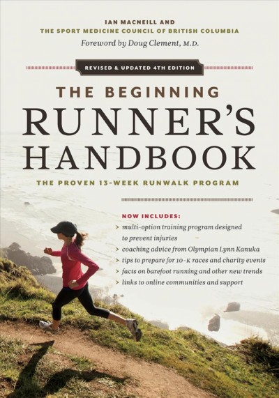 The beginning runner's handbook [electronic resource] : the proven 13-week runwalk program / [Ian MacNeill and the Sport Medicine Council of British Columbia ; revised text by Alison Cristall and Lynda Cannell].