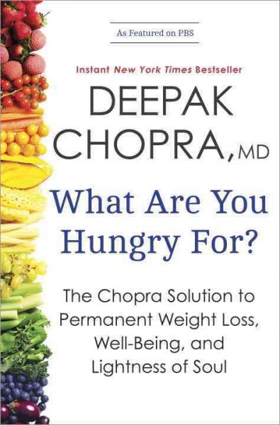 What are you hungry for? : the Chopra solution to permanent weight loss, well-being, and lightness of soul / Deepak Chopra.