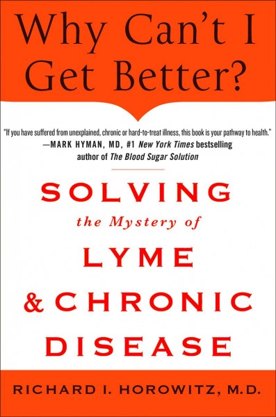 Why can't I get better? : solving the mystery of lyme and chronic disease : pain, fatigue, memory and concentration problems, and much more / Richard Horowitz, M.D.