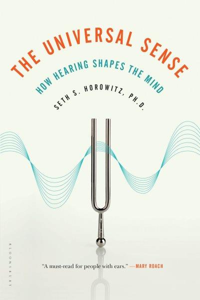 The universal sense [electronic resource] : how hearing shapes the mind / Seth S. Horowitz.