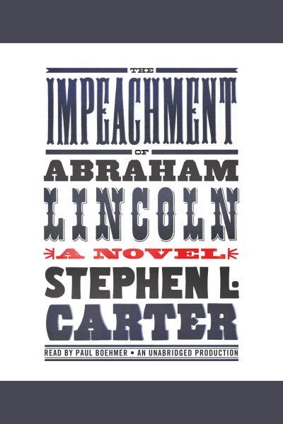 The impeachment of Abraham Lincoln [electronic resource] / by Stephen L. Carter.