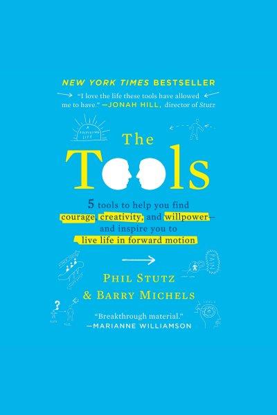 The tools [electronic resource] : transform your problems into courage, confidence, and creativity / Phil Stutz and Barry Michels.