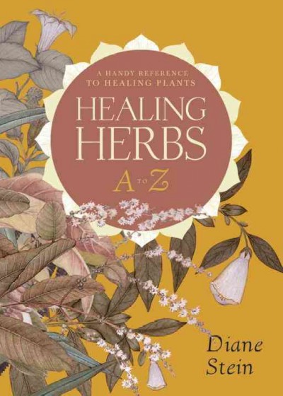 Healing herbs A to Z [electronic resource] : a handy reference to healing plants / Diane Stein.