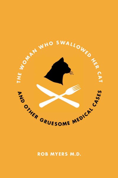The Woman Who Swallowed Her Cat [electronic resource] : And Other Gruesome Medical Tales.
