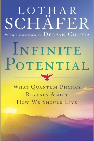 Infinite potential [electronic resource] : what quantum physics reveals about how we should live / Lothar Schäfer ; with a foreword by Deepak Chopra.