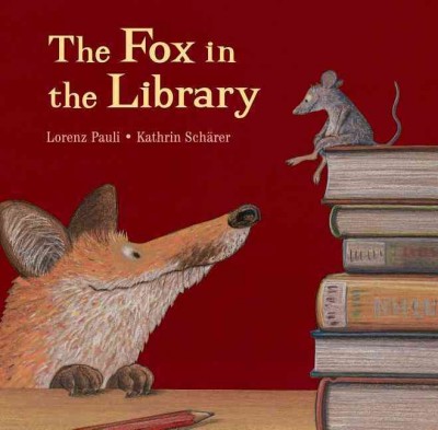 The fox in the library/ Lorenz Pauli, Kathrin Scharer ; [translated by Andrew Rushton].