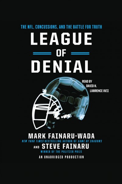 League of denial : [the NFL, concussions and the battle for truth] / Mark Fainaru-Wada and Steve Fainaru.