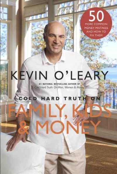 Cold hard truth on family, kids & money / Kevin O'Leary.