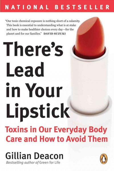 There's lead in your lipstick [electronic resource] : toxins in our everyday body care and how to avoid them / Gillian Deacon.