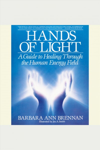 Hands of light : a guide to healing through the human energy field / Barbara Ann Brennan.