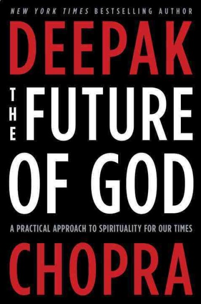 The future of God : a practical approach to spirituality for our times / Deepak Chopra.