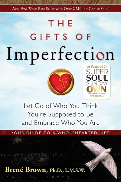 The gifts of imperfection : let go of who you think you're supposed to be and embrace who you are / by Brené Brown, Ph.D., L.M.S.W.