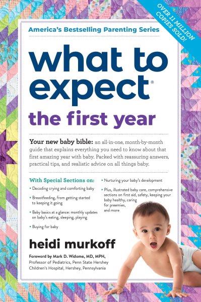 What to expect the first year / by Heidi Murkoff and Sharon Mazel ; foreward by Mark D. Widome, M.D., M.P.H., professor of Pediatrics, Penn State Hershey Children's Hospital.