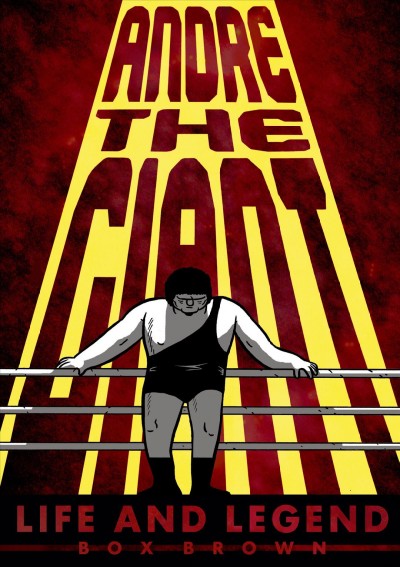 Andre the Giant : life and legend / Box Brown.