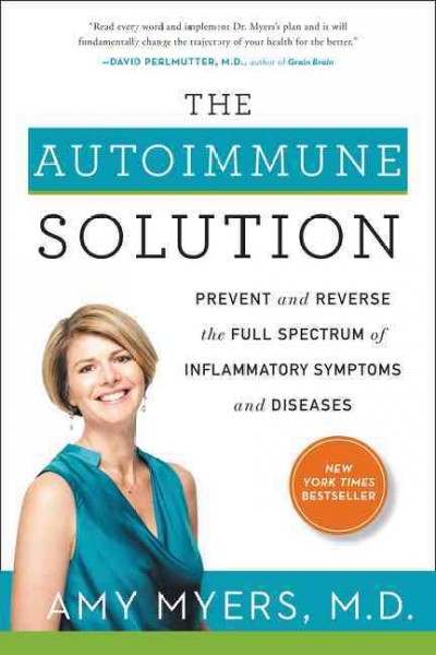 The autoimmune solution : prevent and reverse the full spectrum of inflammatory symptoms and diseases / Amy Myers, MD.