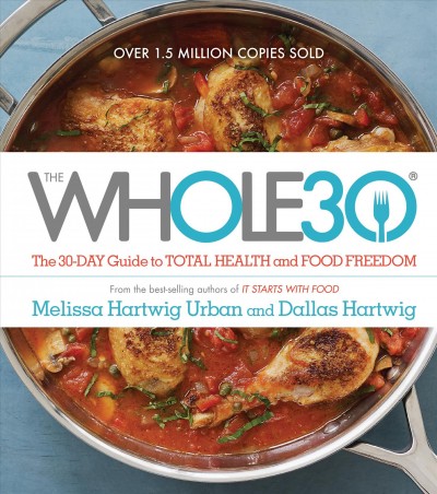 The Whole30 : the 30-day guide to total health and food freedom / Melissa Hartwig and Dallas Hartwig ; with Chef Richard Bradford ; photography by Alexandra Grablewski.