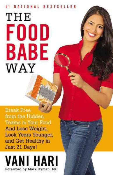 The food babe way : break free from the hidden toxins in your food and lose weight, look years younger, and get healthy in just 21 days! / Vani Hari ; foreword by Mark Hyman, MD.