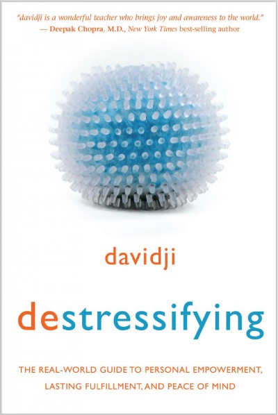 Destressifying : the real-world guide to personal empowerment, lasting fulfillment, and peace of mind / Davidji.
