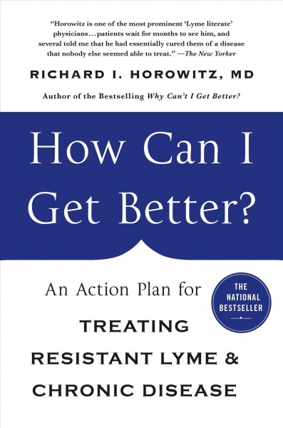 How can I get better? : an action plan for treating resistant lyme and chronic disease / Richard Horowitz, M.D.