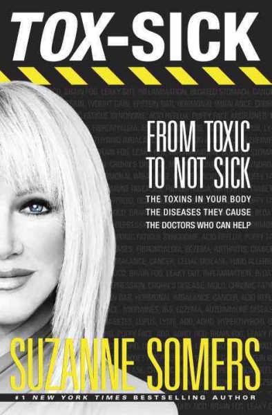 Tox-sick : from toxic to not sick : the toxins in your body, the diseases they cause, the doctors who can help / Suzanne Somers.