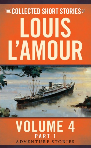 The collected short stories of Louis L'Amour. The Adventure Stories Volume 4, Part 1, Adventure stories / Louis L'Amour.