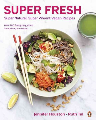 Super fresh : super natural, super vibrant vegan recipes / Jennifer Houston, Ruth Tal.