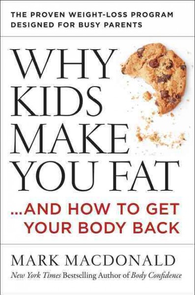Why kids make you fat : and how to get your body back / Mark Macdonald.