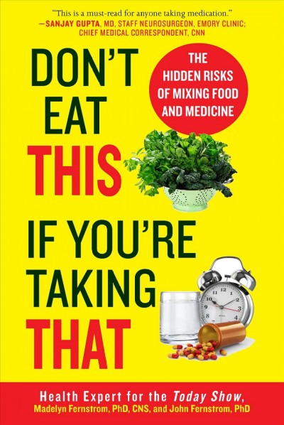 Don't eat this if you're taking that : the hidden risks of mixing food and medicine / Madelyn Fernstrom, Ph.D., C.N.S., and John  Fernstrom, Ph.D.