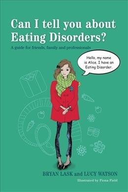Can I tell you about eating disorders? : a guide for friends, family and professionals / Bryan Lask and Lucy Watson ; illustrated by Fiona Field.